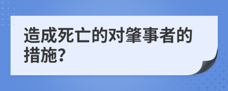 造成死亡的对肇事者的措施？