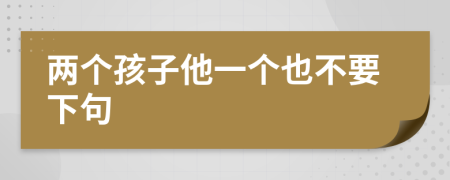 两个孩子他一个也不要下句