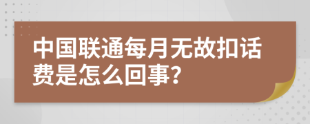 中国联通每月无故扣话费是怎么回事？