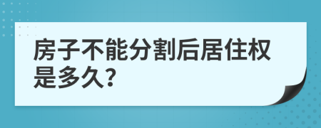 房子不能分割后居住权是多久？