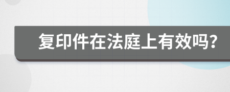 复印件在法庭上有效吗？