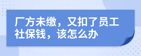 厂方未缴，又扣了员工社保钱，该怎么办