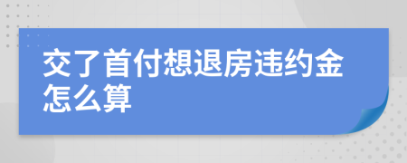 交了首付想退房违约金怎么算