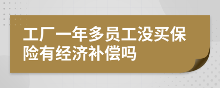 工厂一年多员工没买保险有经济补偿吗