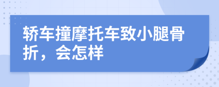 轿车撞摩托车致小腿骨折，会怎样