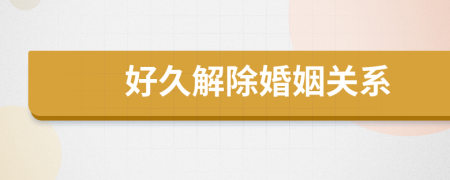 好久解除婚姻关系