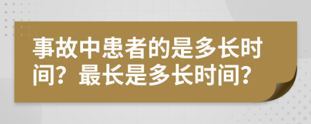 事故中患者的是多长时间？最长是多长时间？