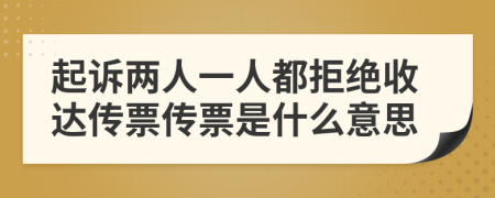 起诉两人一人都拒绝收达传票传票是什么意思