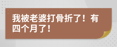 我被老婆打骨折了！有四个月了！