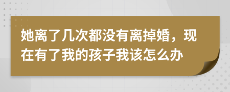 她离了几次都没有离掉婚，现在有了我的孩子我该怎么办