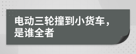 电动三轮撞到小货车，是谁全者