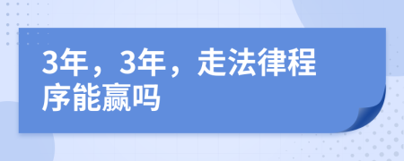 3年，3年，走法律程序能赢吗