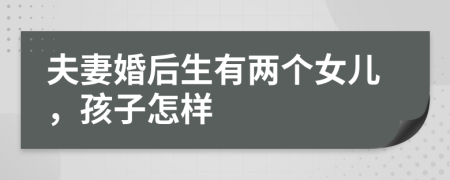 夫妻婚后生有两个女儿，孩子怎样