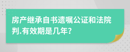 房产继承自书遗嘱公证和法院判.有效期是几年？