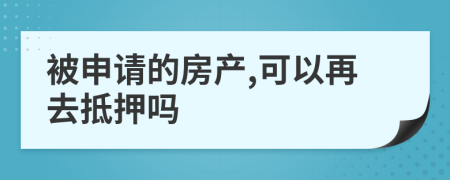 被申请的房产,可以再去抵押吗