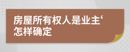 房屋所有权人是业主‘怎样确定