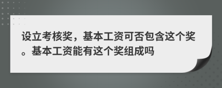 设立考核奖，基本工资可否包含这个奖。基本工资能有这个奖组成吗