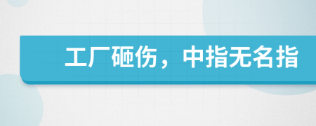 工厂砸伤，中指无名指
