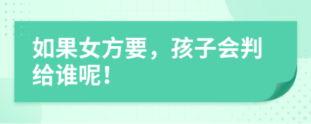 如果女方要，孩子会判给谁呢！