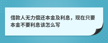 借款人无力偿还本金及利息，现在只要本金不要利息该怎么写