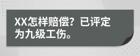 XX怎样赔偿？已评定为九级工伤。