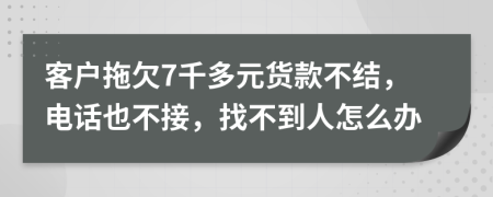 客户拖欠7千多元货款不结，电话也不接，找不到人怎么办