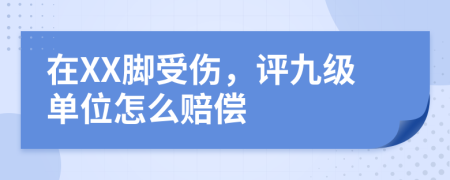 在XX脚受伤，评九级单位怎么赔偿