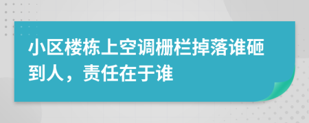 小区楼栋上空调栅栏掉落谁砸到人，责任在于谁