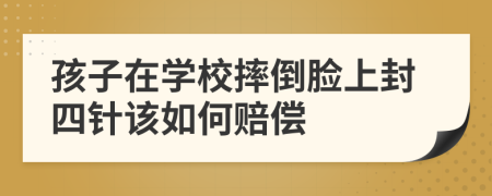 孩子在学校摔倒脸上封四针该如何赔偿