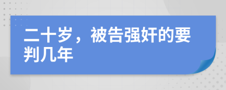 二十岁，被告强奸的要判几年