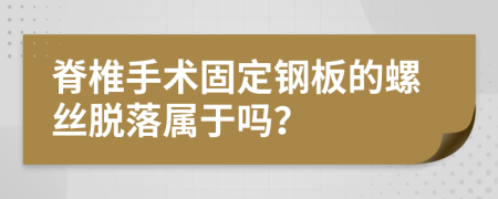 脊椎手术固定钢板的螺丝脱落属于吗？