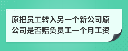 原把员工转入另一个新公司原公司是否赔负员工一个月工资