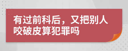 有过前科后，又把别人咬破皮算犯罪吗