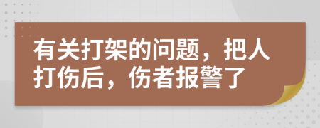 有关打架的问题，把人打伤后，伤者报警了