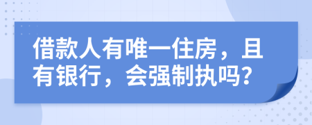 借款人有唯一住房，且有银行，会强制执吗？