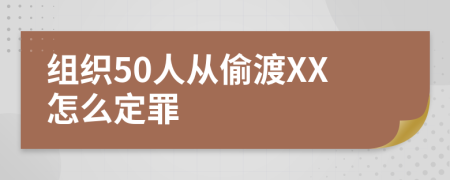 组织50人从偷渡XX怎么定罪