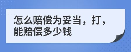 怎么赔偿为妥当，打，能赔偿多少钱