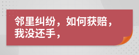 邻里纠纷，如何获赔，我没还手，