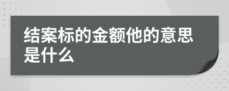 结案标的金额他的意思是什么