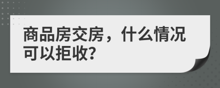 商品房交房，什么情况可以拒收？