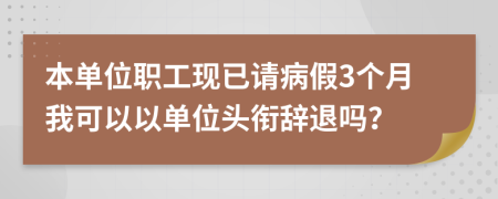 本单位职工现已请病假3个月我可以以单位头衔辞退吗？