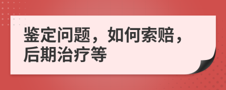 鉴定问题，如何索赔，后期治疗等