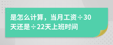 是怎么计算，当月工资÷30天还是÷22天上班时间