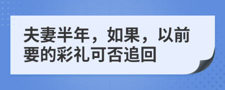 夫妻半年，如果，以前要的彩礼可否追回