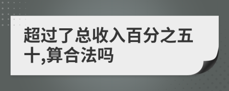 超过了总收入百分之五十,算合法吗