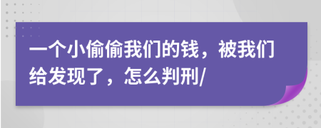 一个小偷偷我们的钱，被我们给发现了，怎么判刑/