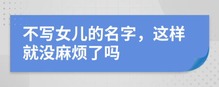 不写女儿的名字，这样就没麻烦了吗