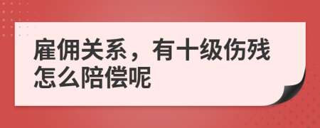 雇佣关系，有十级伤残怎么陪偿呢