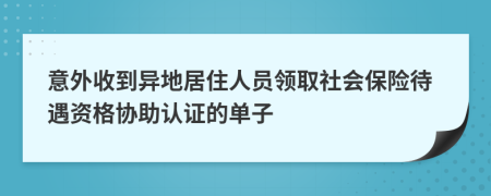 意外收到异地居住人员领取社会保险待遇资格协助认证的单子