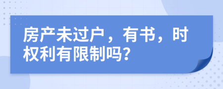 房产未过户，有书，时权利有限制吗？